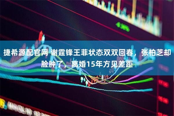 捷希源配官网 谢霆锋王菲状态双双回春，张柏芝却脸肿了，离婚15年方见差距